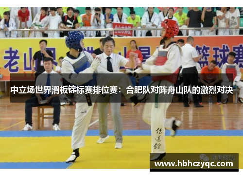 中立场世界滑板锦标赛排位赛：合肥队对阵舟山队的激烈对决