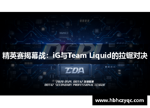 精英赛揭幕战：iG与Team Liquid的拉锯对决