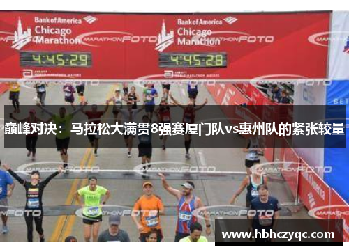 巅峰对决：马拉松大满贯8强赛厦门队vs惠州队的紧张较量