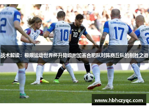战术解读：极限运动世界杯升降级附加赛合肥队对阵商丘队的制胜之道